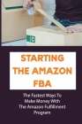 Starting The Amazon FBA: The Fastest Ways To Make Money With The Amazon Fulfillment Program: Build A Profitable Fba Business Cover Image
