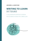 Writing to Learn in Teams: A Collaborative Writing Playbook for Students Across the Curriculum By Joe Moses, Jason Tham Cover Image