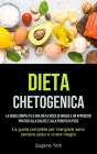 Dieta Chetogenica: La guida completa a una dieta ricca di grassi e un approccio pratico alla salute e alla perdita di peso (La guida comp By Eugenio Torti Cover Image