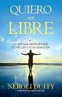 Quiero ser libre: un enfoque espiritual sobre la adicción y la recuperación By Neroli Duffy, Jenny Hunter (Foreword by) Cover Image