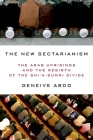 New Sectarianism: The Arab Uprisings and the Rebirth of the Shi'a-Sunni Divide By Geneive Abdo Cover Image