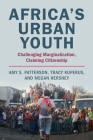 Africa's Urban Youth: Challenging Marginalization, Claiming Citizenship By Amy S. Patterson, Tracy Kuperus, Megan Hershey Cover Image