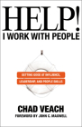 Help! I Work with People: Getting Good at Influence, Leadership, and People Skills By Chad Veach, John C. Maxwell (Foreword by) Cover Image
