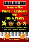 Learn to Play Piano / Keyboard With Filo & Pastry: A Tuition Book for Children & Very Silly Adult Complete Beginners! Cover Image