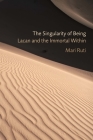 The Singularity of Being: Lacan and the Immortal Within (Psychoanalytic Interventions) Cover Image