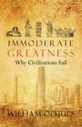 Immoderate Greatness: Why Civilizations Fail By William Ophuls Cover Image