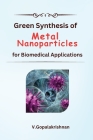 Green Synthesis of Metal Nanoparticles for Biomedical Applications By V. Gopalakrishnan Cover Image