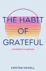 The Habit of Grateful: A Handbook for Gratitude By Kristine Newell Cover Image