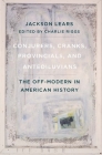 Conjurers, Cranks, Provincials, and Antediluvians: The Off-Modern in American History By Jackson Lears, Charlie Riggs (Editor) Cover Image