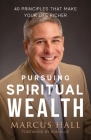 Pursuing Spiritual Wealth: 40 Principles That Make Your Life Richer By Marcus Hall, Ron Blue (Foreword by) Cover Image