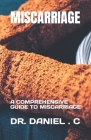 Miscarriage: A Comprehensive Guide to Miscarriage Cover Image