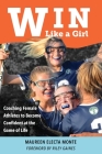 Win Like A Girl: Coaching Female Athletes to Become Confident at the Game of Life By Maureen Electa Monte Cover Image