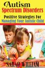 Autism Spectrum Disorders: Positive Strategies for Managing Your Autistic Child Cover Image