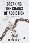 Breaking The Chains Of Addiction: 14 Stories Of Real Life Recovery By Chris Howe, Joanna Duarte (Illustrator) Cover Image