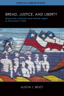 Bread, Justice, and Liberty: Grassroots Activism and Human Rights in Pinochet's Chile (Critical Human Rights) By Alison Bruey Cover Image
