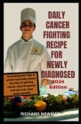Daily Cancer Fighting Recipe for Newly Diagnosed: Utilizing Food's potential to Enhance cancer treatment and rehabilitation Cover Image