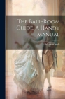 The Ball-room Guide, A Handy Manual Cover Image