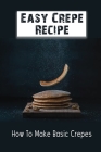 Easy Crepe Recipe: How To Make Basic Crepes: Crepes Homemade Recipe Cover Image