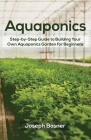 Aquaponics: Step-by-Step Guide to Building Your Own Aquaponics Garden for Beginners Cover Image