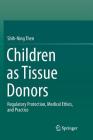 Children as Tissue Donors: Regulatory Protection, Medical Ethics, and Practice Cover Image