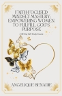 Faith-Focused Mindset Mastery: Empowering Women to Fulfill God's Purpose Cover Image