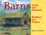 Barns: From Our Pioneers, Builders of a Nation By Ernie Faessler Cover Image