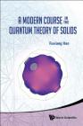 A Modern Course in the Quantum Theory of Solids By Fuxiang Han Cover Image