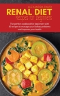 Renal diet recipes for beginners: The perfect cookbook for beginners with 50 recipes to manage your kidney problems and improve your health Cover Image