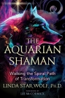 The Aquarian Shaman: Walking the Spiral Path of Transformation By Linda Star Wolf, Ph.D., Lee McCormick (Foreword by) Cover Image