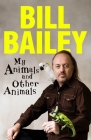 My Animals, and Other Animals By Bill Bailey Cover Image