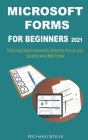 Microsoft Forms for Beginners 2021: Creating Questionnaires, Surveys, Polls, and Quizzes with MS Forms By Richard Steve Cover Image