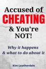 Accused of Cheating & You're NOT!: Why it happens & what to do about it By Kim Leatherdale Cover Image
