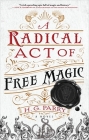 A Radical Act of Free Magic: A Novel (The Shadow Histories #2) Cover Image