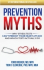 Prevention Myths: Why Stress Tests Can't Predict Your Heart Attack and Which Tests Actually Do By Todd C. Eldredge, Ford Brewer Cover Image