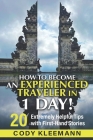 How to Become an Experienced Traveler in 1 Day!: 20 Extremely Helpful Tips with First-Hand Stories By Cody Kleemann Cover Image