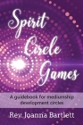 Spirit Circle Games: A guidebook for mediumship development circles By Joanna Bartlett Cover Image