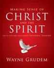 Making Sense of Christ and the Spirit: One of Seven Parts from Grudem's Systematic Theology 4 By Wayne A. Grudem Cover Image