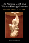 The National Cowboy & Western Heritage Museum: Changing Visions of the West (Nancy and Ted Paup Ranching Heritage Series) Cover Image