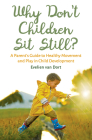 Why Don't Children Sit Still?: A Parent's Guide to Healthy Movement and Play in Child Development By Evelien Van Dort, Barbara Mees (Translator) Cover Image
