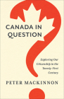 Canada in Question: Exploring Our Citizenship in the Twenty-First Century (Utp Insights) By Peter MacKinnon Cover Image