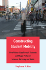 Constructing Student Mobility: How Universities Recruit Students and Shape Pathways between Berkeley and Seoul By Stephanie K. Kim Cover Image