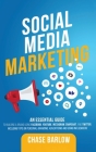 Social Media Marketing: An Essential Guide to Building a Brand Using Facebook, YouTube, Instagram, Snapchat, and Twitter, Including Tips on Pe By Chase Barlow Cover Image
