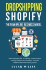 Dropshipping Shopify: The New Online Business Model. The Complete Guide to Creating Passive Income Through E-Commerce. Get Your Financial Fr Cover Image