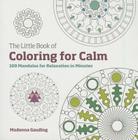 The Little Book of Coloring for Calm: 100 Mandalas for Relaxation in Minutes Cover Image
