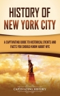 History of New York City: A Captivating Guide to Historical Events and Facts You Should Know About NYC Cover Image