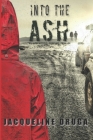 Into the Ash: An Apocalyptic Survival Thriller By Jacqueline Druga Cover Image