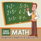 First Grade Math: Beginners Addition & Subtraction Cover Image