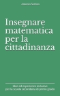 Insegnare matematica per la cittadinanza: Idee ed esperienze inclusive per la scuola secondaria di primo grado By Antonio Sortino Cover Image