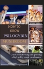 How to Grow Psilocybin Mushroom: Guide to cultivating and growing a high quality Magic mushroom Cover Image