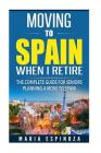 Moving To Spain When I Retire: The Complete Guide For Seniors Planning a Move To Spain Cover Image